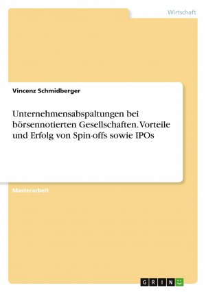 Unternehmensabspaltungen bei börsennotierten Gesellschaften. Vorteile und Erfolg von Spin-offs sowie IPOs / Vincenz Schmidberger / Taschenbuch / 64 S. / Deutsch / 2021 / GRIN Verlag