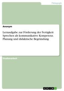 Lernaufgabe zur Förderung der Fertigkeit Sprechen als kommunikative Kompetenz. Planung und didaktische Begründung / Anonym / Taschenbuch / Paperback / 28 S. / Deutsch / 2021 / GRIN Verlag