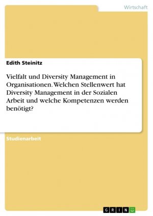 Vielfalt und Diversity Management in Organisationen. Welchen Stellenwert hat Diversity Management in der Sozialen Arbeit und welche Kompetenzen werden benötigt? / Edith Steinitz / Taschenbuch / 44 S.