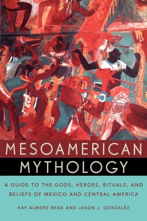 Mesoamerican Mythology / A Guide to the Gods, Heroes, Rituals and Beliefs of Mexico and Central America / Kay Almere Read (u. a.) / Taschenbuch / Kartoniert Broschiert / Englisch / 2002