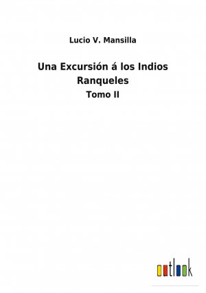 Una Excursión á los Indios Ranqueles / Tomo II / Lucio V. Mansilla / Taschenbuch / Paperback / Spanisch / 2021 / Outlook Verlag / EAN 9783752491227