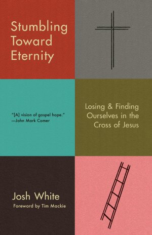 Stumbling Toward Eternity / Losing & Finding Ourselves in the Cross of Jesus / Josh White / Taschenbuch / Einband - flex.(Paperback) / Englisch / 2023 / Multnomah Press / EAN 9780593193938