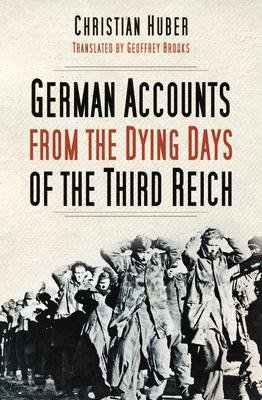 German Accounts from the Dying Days of the Third Reich / Christian Huber / Taschenbuch / Kartoniert Broschiert / Englisch / 2022 / The History Press Ltd / EAN 9780750998611