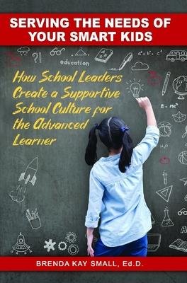 Serving the Needs of Your Smart Kids / How School Leaders Create a Supportive School Culture for the Advanced Learner / Brenda Kay Small Edd / Taschenbuch / Kartoniert Broschiert / Englisch / 2022