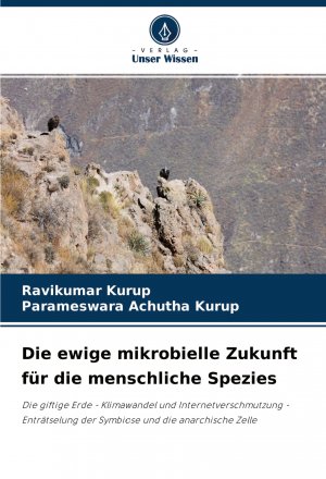 Die ewige mikrobielle Zukunft für die menschliche Spezies / Die giftige Erde - Klimawandel und Internetverschmutzung - Enträtselung der Symbiose und die anarchische Zelle / Ravikumar Kurup (u. a.)