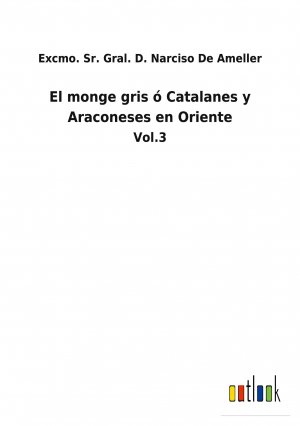 El monge gris ó Catalanes y Araconeses en Oriente / Vol.3 / Excmo. Sr. Gral. D. Narciso de Ameller / Taschenbuch / Paperback / Spanisch / 2022 / Outlook Verlag / EAN 9783752484090