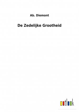 De Zedelijke Grootheid / Ab. Diemont / Taschenbuch / Paperback / Niederländisch / 2022 / Outlook Verlag / EAN 9783752472424