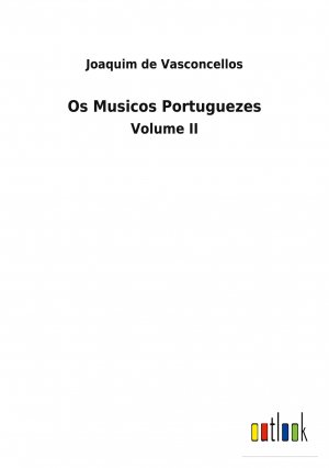 Os Musicos Portuguezes / Volume II / Joaquim De Vasconcellos / Taschenbuch / Paperback / Portugiesisch / 2022 / Outlook Verlag / EAN 9783752472660