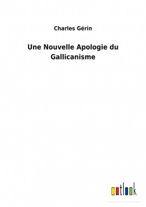 Une Nouvelle Apologie du Gallicanisme / Charles Gérin / Taschenbuch / Paperback / Französisch / 2022 / Outlook Verlag / EAN 9783752473902