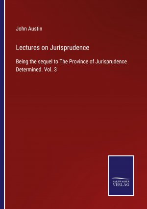 neues Buch – John Austin – Lectures on Jurisprudence / Being the sequel to The Province of Jurisprudence Determined. Vol. 3 / John Austin / Taschenbuch / Paperback / Englisch / 2022 / Outlook / EAN 9783375005825