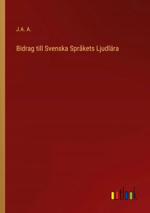 Bidrag till Svenska Språkets Ljudlära / J. A. A. / Taschenbuch / Paperback / Schwedisch / 2022 / Outlook Verlag / EAN 9783368202804