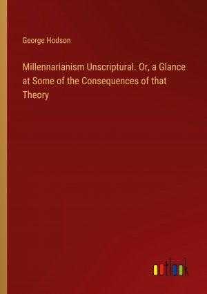 Millennarianism Unscriptural. Or, a Glance at Some of the Consequences of that Theory / George Hodson / Taschenbuch / Paperback / Englisch / 2024 / Outlook Verlag / EAN 9783385574908