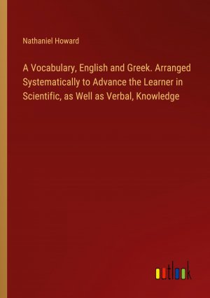 A Vocabulary, English and Greek. Arranged Systematically to Advance the Learner in Scientific, as Well as Verbal, Knowledge / Nathaniel Howard / Taschenbuch / Paperback / Englisch / 2024