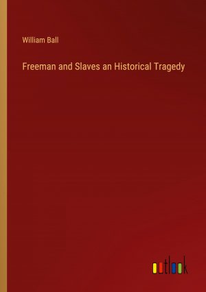 Freeman and Slaves an Historical Tragedy / William Ball / Taschenbuch / Paperback / Englisch / 2024 / Outlook Verlag / EAN 9783385571419