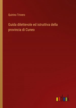 Guida dilettevole ed istruttiva della provincia di Cuneo / Quirino Trivero / Taschenbuch / Paperback / Italienisch / 2024 / Outlook Verlag / EAN 9783385088870