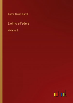 L'olmo e l'edera / Volume 2 / Anton Giulio Barrili / Taschenbuch / Paperback / Italienisch / 2024 / Outlook Verlag / EAN 9783385088580