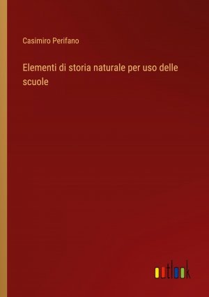 Elementi di storia naturale per uso delle scuole / Casimiro Perifano / Taschenbuch / Paperback / Italienisch / 2024 / Outlook Verlag / EAN 9783385081253