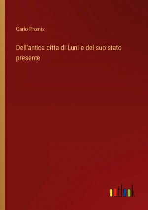 Dell'antica citta di Luni e del suo stato presente / Carlo Promis / Taschenbuch / Paperback / Italienisch / 2024 / Outlook Verlag / EAN 9783385081048