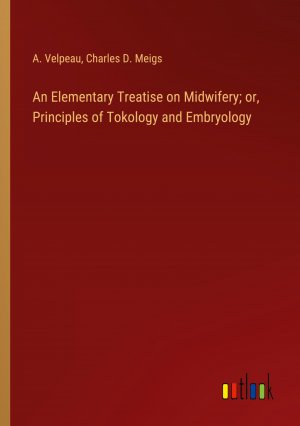 An Elementary Treatise on Midwifery; or, Principles of Tokology and Embryology / A. Velpeau (u. a.) / Taschenbuch / Paperback / Englisch / 2024 / Outlook Verlag / EAN 9783385604872