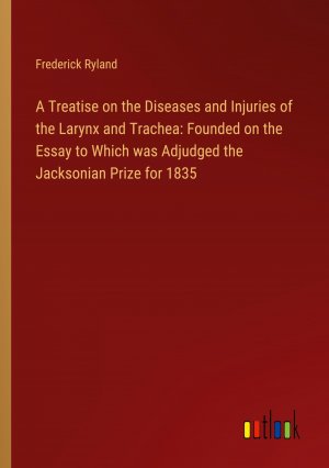 A Treatise on the Diseases and Injuries of the Larynx and Trachea: Founded on the Essay to Which was Adjudged the Jacksonian Prize for 1835 / Frederick Ryland / Taschenbuch / Paperback / Englisch