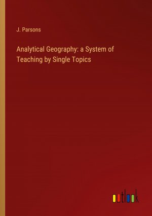 Analytical Geography: a System of Teaching by Single Topics / J. Parsons / Taschenbuch / Paperback / Englisch / 2024 / Outlook Verlag / EAN 9783385603110