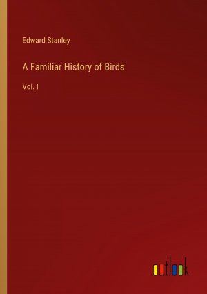 A Familiar History of Birds / Vol. I / Edward Stanley / Taschenbuch / Paperback / Englisch / 2024 / Outlook Verlag / EAN 9783385604285