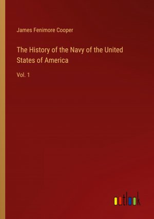 The History of the Navy of the United States of America / Vol. 1 / James Fenimore Cooper / Taschenbuch / Paperback / Englisch / 2024 / Outlook Verlag / EAN 9783368942540