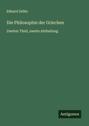 Die Philosophie der Griechen / Zweiter Theil, zweite Abtheilung / Eduard Zeller / Taschenbuch / Paperback / 968 S. / Deutsch / 2024 / Antigonos Verlag / EAN 9783386704830