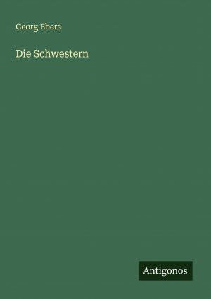 Die Schwestern / Georg Ebers / Taschenbuch / Paperback / 428 S. / Deutsch / 2024 / Antigonos Verlag / EAN 9783386704663