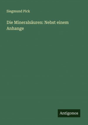 Die Mineralsäuren: Nebst einem Anhange / Siegmund Pick / Taschenbuch / Paperback / 416 S. / Deutsch / 2024 / Antigonos Verlag / EAN 9783386704649