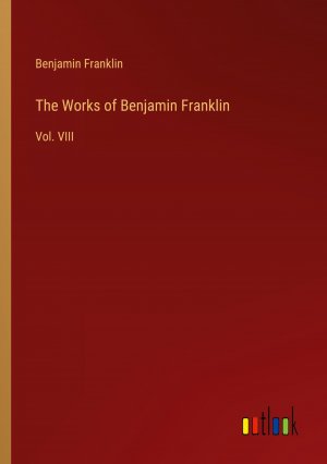 The Works of Benjamin Franklin / Vol. VIII / Benjamin Franklin / Taschenbuch / Paperback / Englisch / 2024 / Outlook Verlag / EAN 9783368514471