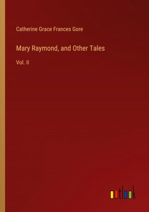 Mary Raymond, and Other Tales / Vol. II / Catherine Grace Frances Gore / Taschenbuch / Paperback / Englisch / 2024 / Outlook Verlag / EAN 9783385574106