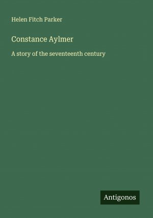 Constance Aylmer / A story of the seventeenth century / Helen Fitch Parker / Taschenbuch / Paperback / Englisch / 2024 / Antigonos Verlag / EAN 9783386658768