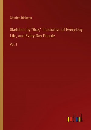 Sketches by "Boz," Illustrative of Every-Day Life, and Every-Day People / Vol. I / Charles Dickens / Taschenbuch / Paperback / Englisch / 2024 / Outlook Verlag / EAN 9783385149045