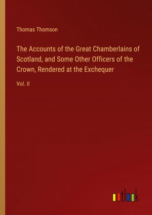 The Accounts of the Great Chamberlains of Scotland, and Some Other Officers of the Crown, Rendered at the Exchequer / Vol. II / Thomas Thomson / Taschenbuch / Paperback / Englisch / 2024