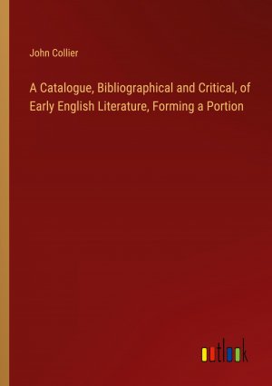 A Catalogue, Bibliographical and Critical, of Early English Literature, Forming a Portion / John Collier / Taschenbuch / Paperback / Englisch / 2024 / Outlook Verlag / EAN 9783385608917