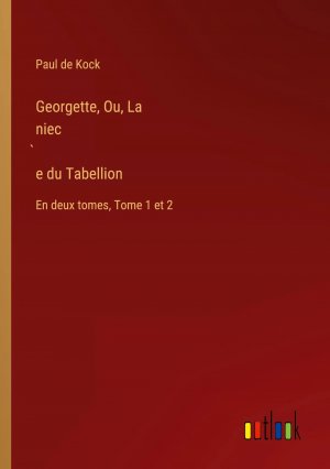 Georgette, Ou, La niec¿e du Tabellion / En deux tomes, Tome 1 et 2 / Paul De Kock / Taschenbuch / Paperback / Französisch / 2024 / Outlook Verlag / EAN 9783385091764