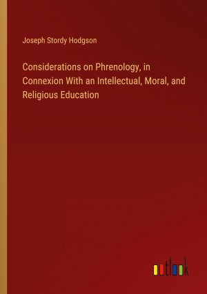 Considerations on Phrenology, in Connexion With an Intellectual, Moral, and Religious Education / Joseph Stordy Hodgson / Taschenbuch / Paperback / Englisch / 2024 / Outlook Verlag / EAN 9783385140264