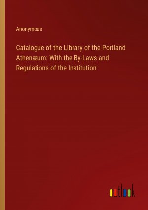 Catalogue of the Library of the Portland Athenæum: With the By-Laws and Regulations of the Institution / Anonymous / Taschenbuch / Paperback / Englisch / 2024 / Outlook Verlag / EAN 9783385139978