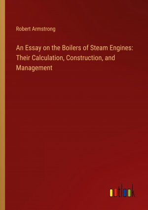 An Essay on the Boilers of Steam Engines: Their Calculation, Construction, and Management / Robert Armstrong / Taschenbuch / Paperback / Englisch / 2024 / Outlook Verlag / EAN 9783385139657