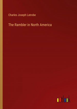 The Rambler in North America / Charles Joseph Latrobe / Taschenbuch / Paperback / Englisch / 2024 / Outlook Verlag / EAN 9783385149809