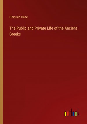 The Public and Private Life of the Ancient Greeks / Heinrich Hase / Taschenbuch / Paperback / Englisch / 2024 / Outlook Verlag / EAN 9783385149748