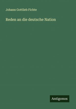 Reden an die deutsche Nation / Johann Gottlieb Fichte / Taschenbuch / Paperback / 232 S. / Deutsch / 2024 / Antigonos Verlag / EAN 9783386428613