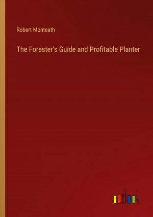 The Forester's Guide and Profitable Planter / Robert Monteath / Taschenbuch / Paperback / Englisch / 2024 / Outlook Verlag / EAN 9783368770778