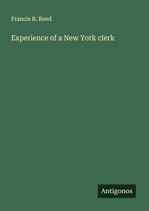 Experience of a New York clerk / Francis R. Reed / Taschenbuch / Paperback / Englisch / 2024 / Antigonos Verlag / EAN 9783388203614