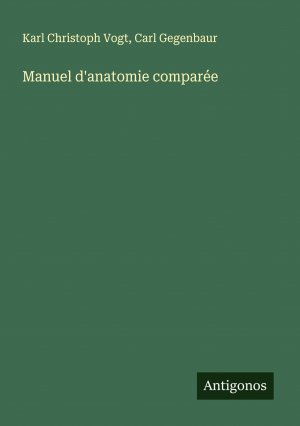 Manuel d'anatomie comparée / Karl Christoph Vogt (u. a.) / Taschenbuch / Französisch / 2025 / Antigonos Verlag / EAN 9783388553146