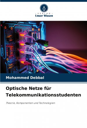 Optische Netze für Telekommunikationsstudenten / Theorie, Komponenten und Technologien / Mohammed Debbal / Taschenbuch / 64 S. / Deutsch / 2024 / Verlag Unser Wissen / EAN 9786208407445