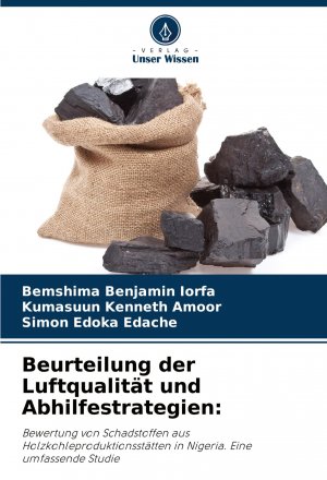 Beurteilung der Luftqualität und Abhilfestrategien: / Bewertung von Schadstoffen aus Holzkohleproduktionsstätten in Nigeria. Eine umfassende Studie / Bemshima Benjamin Iorfa (u. a.) / Taschenbuch