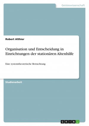 Organisation und Entscheidung in Einrichtungen der stationären Altenhilfe / Eine systemtheoretische Betrachtung / Robert Althier / Taschenbuch / 32 S. / Deutsch / 2025 / GRIN Verlag