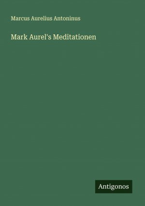 Mark Aurel's Meditationen / Marcus Aurelius Antoninus / Taschenbuch / Deutsch / 2025 / Antigonos Verlag / EAN 9783388905396